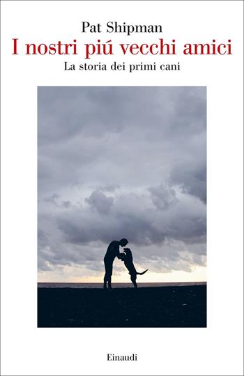 I nostri più vecchi amici. La storia dei primi cani - Pat Shipman - Libro Einaudi 2022, Saggi | Libraccio.it