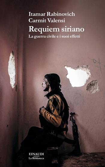 Requiem siriano. La guerra civile e i suoi effetti - Itamar Rabinovich, Carmit Valensi - Libro Einaudi 2022, La biblioteca | Libraccio.it