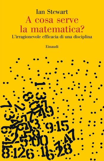 A cosa serve la matematica? L'irragionevole efficacia di una disciplina - Ian Stewart - Libro Einaudi 2022, Saggi | Libraccio.it