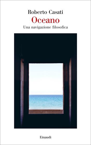 Oceano. Una navigazione filosofica - Roberto Casati - Libro Einaudi 2022, Saggi | Libraccio.it