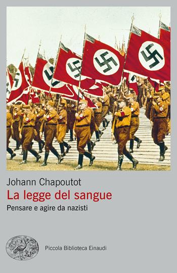 La legge del sangue. Pensare e agire da nazisti - Johann Chapoutot - Libro Einaudi 2022, Piccola biblioteca Einaudi. Big | Libraccio.it