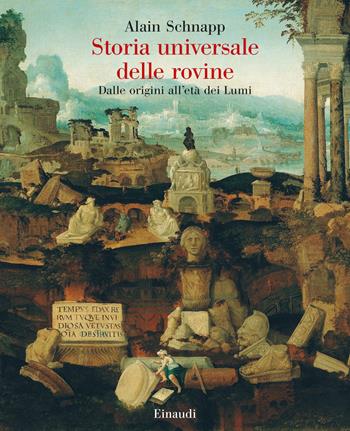 Storia universale delle rovine. Dalle origini all'età dei Lumi - Alain Schnapp - Libro Einaudi 2023, Grandi opere | Libraccio.it