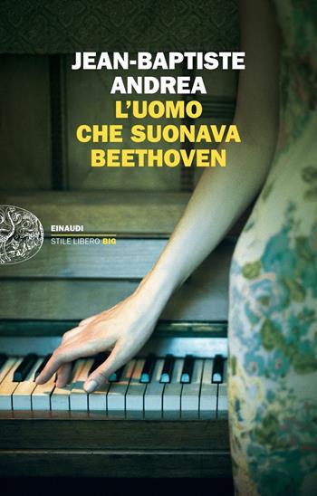 L' uomo che suonava Beethoven - Jean-Baptiste Andrea - Libro Einaudi 2022, Einaudi. Stile libero big | Libraccio.it