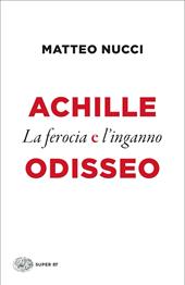 Achille e Odisseo. La ferocia e l'inganno