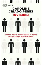 Invisibili. Come il nostro mondo ignora le donne in ogni campo. Dati alla mano.