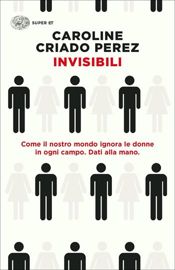 Invisibili. Come il nostro mondo ignora le donne in ogni campo. Dati alla mano. - Caroline Criado Perez - Libro Einaudi 2022, Super ET | Libraccio.it