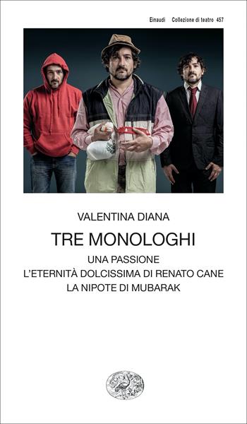 Tre monologhi: Una passione-L'eternità dolcissima di Renato Cane-La nipote di Mubarak - Valentina Diana - Libro Einaudi 2022, Collezione di teatro | Libraccio.it