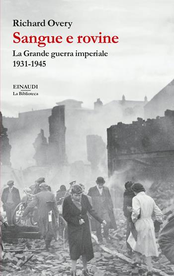 Sangue e rovine. La Grande guerra imperiale, 1931-1945 - Richard J. Overy - Libro Einaudi 2022, La biblioteca | Libraccio.it