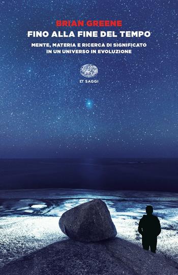 Fino alla fine del tempo. Mente, materia e ricerca di significato in un universo in evoluzione - Brian Greene - Libro Einaudi 2022, Einaudi tascabili. Saggi | Libraccio.it