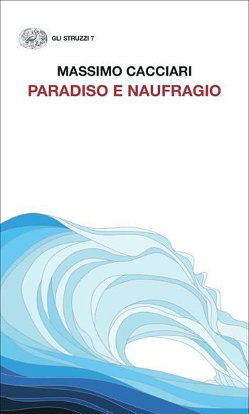 Paradiso e naufragio - Massimo Cacciari - Libro Einaudi 2022, Gli struzzi | Libraccio.it