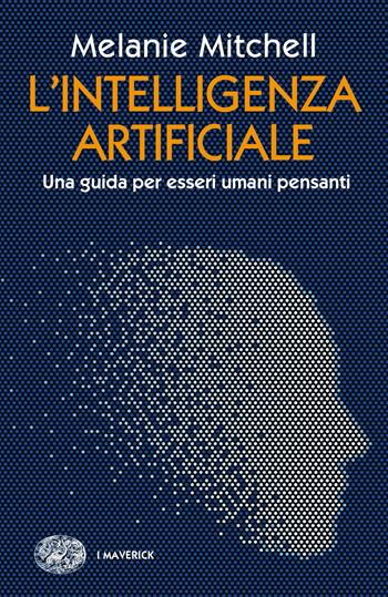 L'intelligenza artificiale. Una guida per esseri umani pensanti - Melanie Mitchell - Libro Einaudi 2022, Piccola biblioteca Einaudi. Big | Libraccio.it