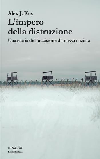 L'impero della distruzione. Una storia dell’uccisione di massa nazista - Alex J. Kay - Libro Einaudi 2022, La biblioteca | Libraccio.it