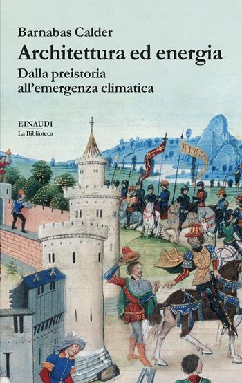 Architettura ed energia. Dalla preistoria all’emergenza climatica - Barnabas Calder - Libro Einaudi 2022, La biblioteca | Libraccio.it