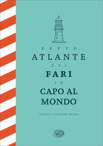 Breve atlante dei fari in capo al mondo - José Luis González Macías - Libro Einaudi 2022, Frontiere Einaudi | Libraccio.it