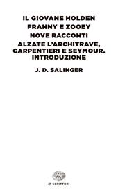 Il giovane Holden-Franny e Zooey-Nove racconti-Alzate l'architrave, carpentieri e Seymour. Introduzione