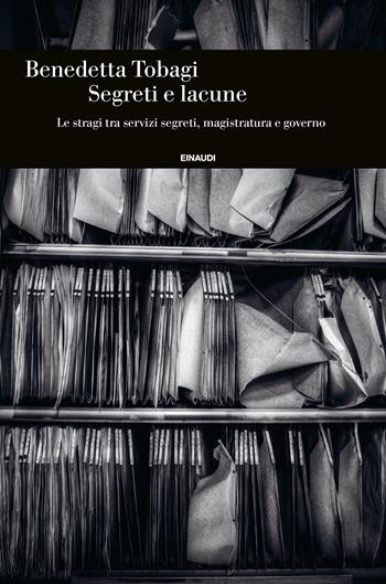 Segreti e lacune. Le stragi tra servizi segreti, magistratura e governo - Benedetta Tobagi - Libro Einaudi 2023, Einaudi. Storia | Libraccio.it