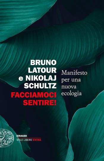 Facciamoci sentire! Manifesto per una nuova ecologia - Bruno Latour, Nikolaj Schultz - Libro Einaudi 2023, Einaudi. Stile libero extra | Libraccio.it