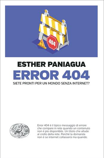 Error 404. Siete pronti per un mondo senza internet? - Esther Paniagua - Libro Einaudi 2022, Einaudi. Passaggi | Libraccio.it