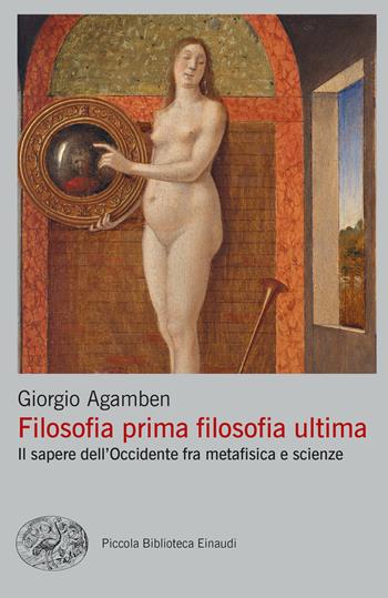 Filosofia prima filosofia ultima. Il sapere dell’Occidente fra metafisica e scienze - Giorgio Agamben - Libro Einaudi 2023, Piccola biblioteca Einaudi | Libraccio.it