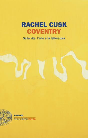 Coventry. Sulla vita, l'arte e la letteratura - Rachel Cusk - Libro Einaudi 2024, Einaudi. Stile libero extra | Libraccio.it