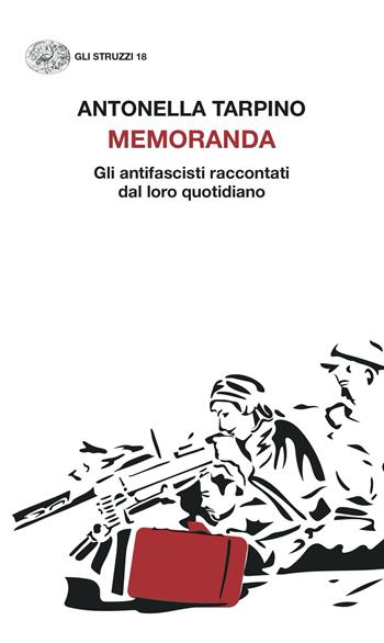 Memoranda. Gli antifascisti raccontati dal loro quotidiano - Antonella Tarpino - Libro Einaudi 2023, Gli struzzi | Libraccio.it
