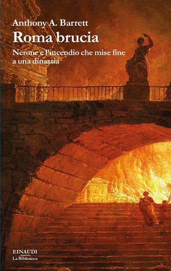 Roma brucia. Nerone e l’incendio che mise fine a una dinastia - Anthony Barrett - Libro Einaudi 2023, La biblioteca | Libraccio.it
