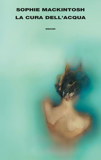 La cura dell'acqua - Sophie Mackintosh - Libro Einaudi 2023, Supercoralli | Libraccio.it