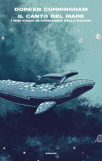 Il canto del mare. I miei viaggi in compagnia delle balene - Doreen Cunningham - Libro Einaudi 2024, Frontiere Einaudi | Libraccio.it
