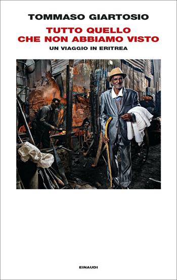 Tutto quello che non abbiamo visto. Un viaggio in Eritrea - Tommaso Giartosio - Libro Einaudi 2023, Frontiere Einaudi | Libraccio.it
