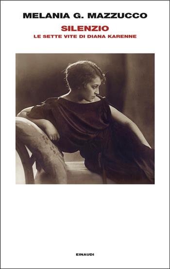 Silenzio. Le sette vite di Diana Karenne - Melania G. Mazzucco - Libro Einaudi 2024, Supercoralli | Libraccio.it