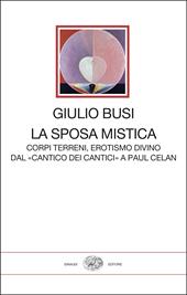 La sposa mistica. Corpi terreni, erotismo divino. Dal «Cantico dei cantici» a Paul Celan
