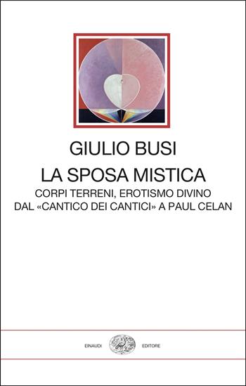 La sposa mistica. Corpi terreni, erotismo divino. Dal «Cantico dei cantici» a Paul Celan - Giulio Busi - Libro Einaudi 2025, I millenni | Libraccio.it