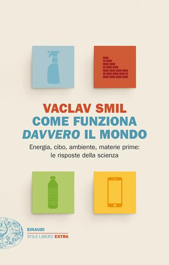 Come funziona davvero il mondo. Energia, cibo, ambiente, materie prime: le risposte della scienza - Vaclav Smil - Libro Einaudi 2023, Einaudi. Stile libero | Libraccio.it