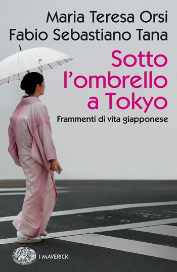 Sotto l'ombrello a Tokyo. Frammenti di vita giapponese - Maria Teresa Orsi, Fabio Sebastiano Tana - Libro Einaudi 2023, Piccola biblioteca Einaudi. Big | Libraccio.it