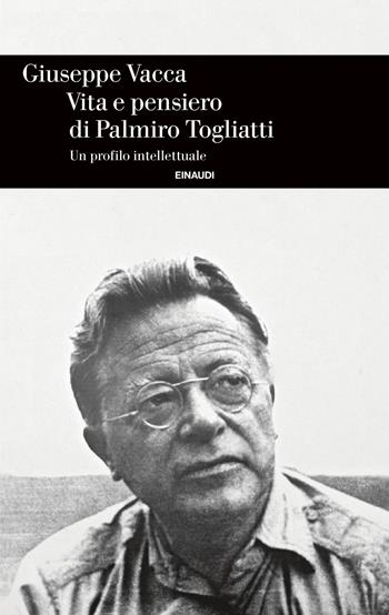 Vita e pensiero di Palmiro Togliatti. Un profilo intellettuale - Giuseppe Vacca - Libro Einaudi 2026, Einaudi. Storia | Libraccio.it