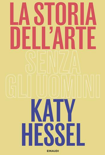 La storia dell'arte senza gli uomini - Katy Hessel - Libro Einaudi 2023, Einaudi. Passaggi | Libraccio.it
