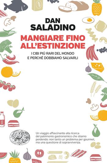 Mangiare fino all'estinzione. I cibi piú rari del mondo e perché dobbiamo salvarli - Dan Saladino - Libro Einaudi 2023, Einaudi. Passaggi | Libraccio.it