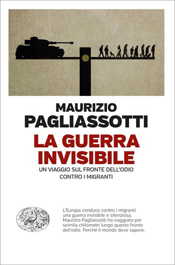 La guerra invisibile. Un viaggio sul fronte dell’odio contro i migranti - Maurizio Pagliassotti - Libro Einaudi 2023, Einaudi. Passaggi | Libraccio.it