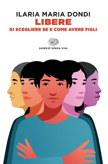 Libere di scegliere se e come avere figli - Ilaria Maria Dondi - Libro Einaudi 2024, Super ET. Opera viva | Libraccio.it