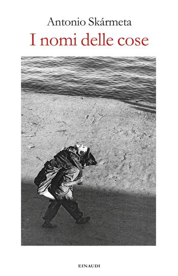 I nomi delle cose - Antonio Skármeta - Libro Einaudi 2024 | Libraccio.it