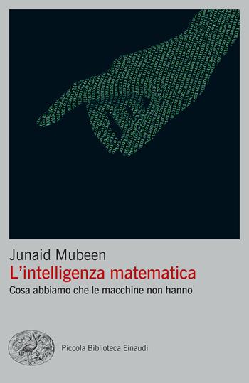 L'intelligenza matematica. Cosa abbiamo che le macchine non hanno - Junaid Mubeen - Libro Einaudi 2023, Piccola biblioteca Einaudi. Big | Libraccio.it