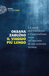 Il viaggio più lungo. La cecità dell'Occidente e l'imperialismo russo nel racconto di una scrittrice ucraina