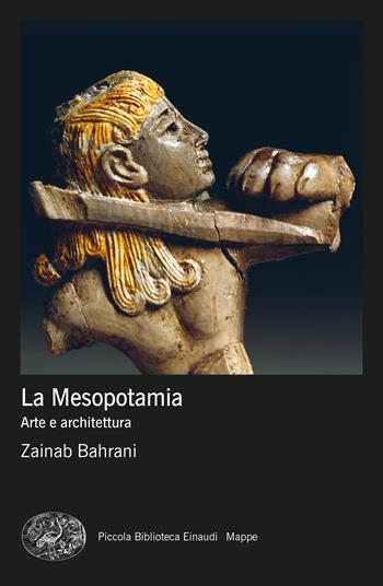 La Mesopotamia. Arte e architettura. Ediz. a colori - Zainab Bahrani - Libro Einaudi 2022, Piccola biblioteca Einaudi. Mappe | Libraccio.it