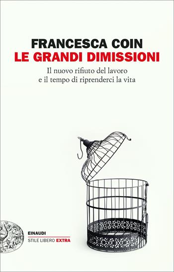 Le grandi dimissioni. Il nuovo rifiuto del lavoro e il tempo di riprenderci la vita - Francesca Coin - Libro Einaudi 2023, Einaudi. Stile libero big | Libraccio.it