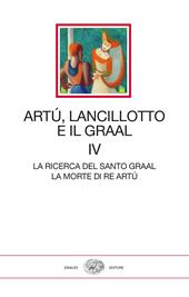 Artù, Lancillotto e il Graal. Vol. 4: La ricerca del Santo Graal. La morte di Re Artù