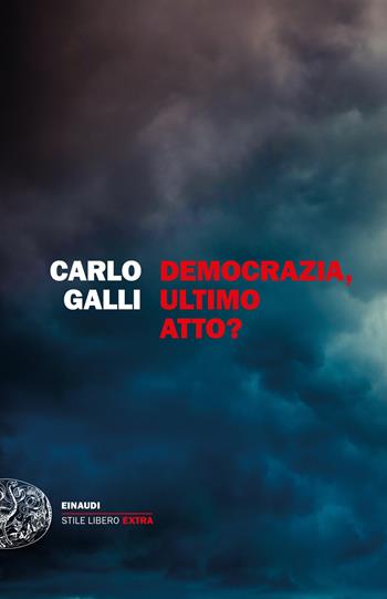Democrazia, ultimo atto? - Carlo Galli - Libro Einaudi 2023, Einaudi. Stile libero extra | Libraccio.it