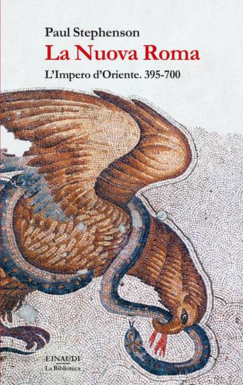 La Nuova Roma. L’Impero d’Oriente. 395-700 - Paul Stephenson - Libro Einaudi 2023, La biblioteca | Libraccio.it