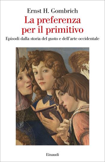 La preferenza per il primitivo. Episodi dalla storia del gusto e dell’arte occidentale - Ernst H. Gombrich - Libro Einaudi 2023, Saggi | Libraccio.it