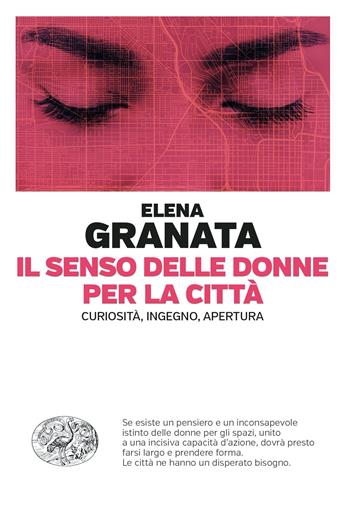 Il senso delle donne per la città. Curiosità, ingegno, apertura - Elena Granata - Libro Einaudi 2023, Einaudi. Passaggi | Libraccio.it