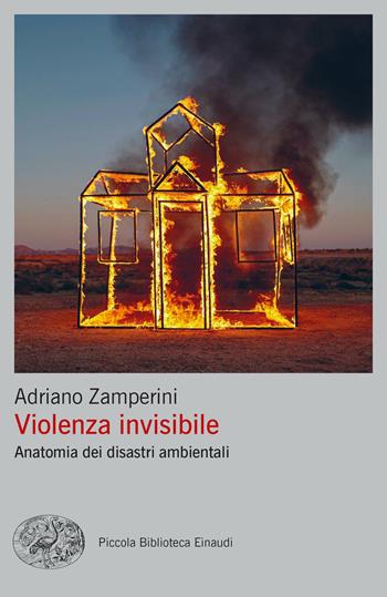 Violenza invisibile. Anatomia dei disastri ambientali - Adriano Zamperini - Libro Einaudi 2023, Piccola biblioteca Einaudi. Big | Libraccio.it